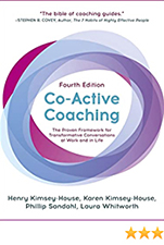 Co-Active Coaching: Changing Business, Transforming LIves, by Henry Kimsey-House, Karen Kimsey-House, Phillip Sandahl, and Laura Whitworth