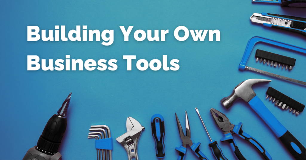 Image of tools laid out on a blue background pointing at the words "Building Your Own Business Tools"